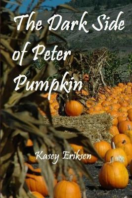 The Dark Side of Peter Pumpkin - Kasey Eriksen - cover