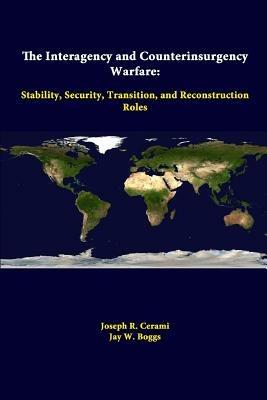 The Interagency and Counterinsurgency Warfare: Stability, Security, Transition, and Reconstruction Roles - Strategic Studies Institute,Joseph R. Cerami,Jay W. Boggs - cover