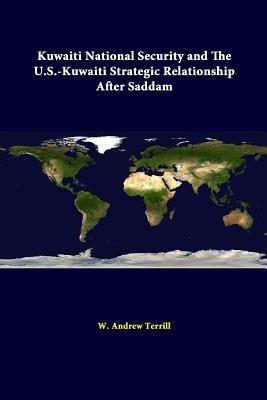 Kuwaiti National Security and the U.S. - Kuwaiti Strategic Relationship After Saddam - W. Andrew Terrill,Strategic Studies Institute - cover