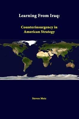 Learning from Iraq: Counterinsurgency in American Strategy - Steven Metz,Strategic Studies Institute - cover