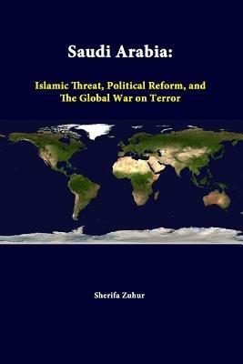 Saudi Arabia: Islamic Threat, Political Reform, and the Global War on Terror - Sherifa Zuhur,Strategic Studies Institute - cover