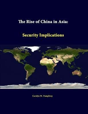 The Rise of China in Asia: Security Implications - Carolyn W. Pumphrey,Strategic Studies Institute - cover