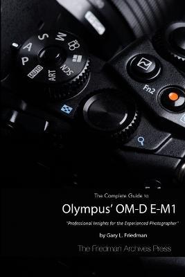 The Complete Guide to Olympus' O-MD E-M1 (B&W Edition) - Gary L Friedman - cover