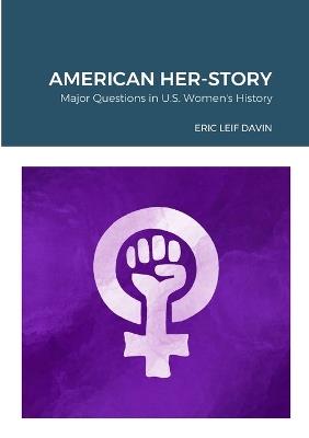 American Her-Story: Major Questions in U. S. Women's History - Eric Leif Davin - cover