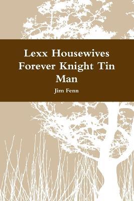 Lexx Housewives Forever Knight Tin Man - Jim Fenn - cover