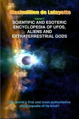 Scientific and Esoteric Encyclopedia of Ufos, Aliens and Extraterrestrial Gods - Maximillien De Lafayette - cover