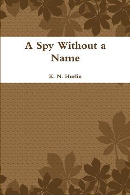 A Spy Without a Name - K. N. Hurlin - cover