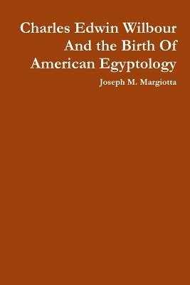 Charles Edwin Wilbour and the Birth of American Egyptology - Joseph M. Margiotta - cover