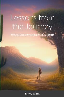 Lessons from the Journey: Finding Purpose through Spiritual Alignment - Lacey Wilson - cover