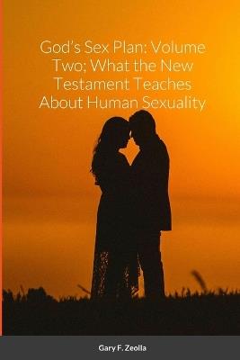 God's Sex Plan: Volume Two; What the New Testament Teaches About Human Sexuality - Gary F Zeolla - cover