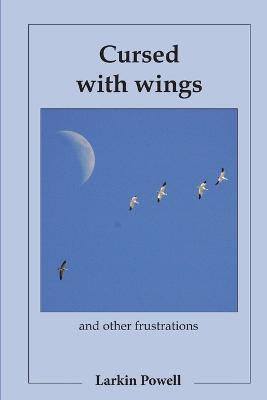 Cursed with Wings: and Other Frustrations - Larkin Powell - cover