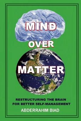 Mind Over Matter: Restructuring the Brain for Better Self-Management - Abderradhim Biad - cover