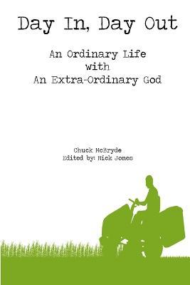 Day in, Day Out: an Ordinary Life with an Extra-Ordinary God - Chuck McBryde - cover