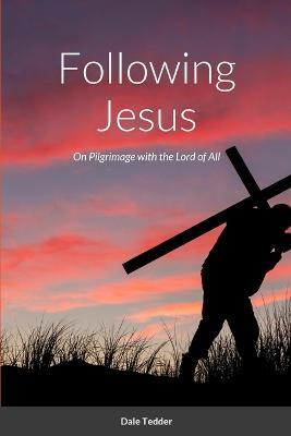 Following Jesus: On Pilgrimage with the Lord of All - Dale Tedder - cover