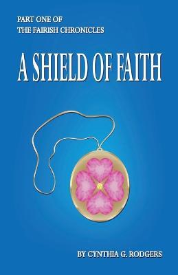 Part One of The Fairish Chronicles: A Shield of Faith - Cynthia G Rodgers - cover