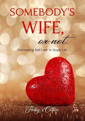 Somebody's Wife, or Not...: Discovering Self-Love in Single Life - Holly Cotton - cover