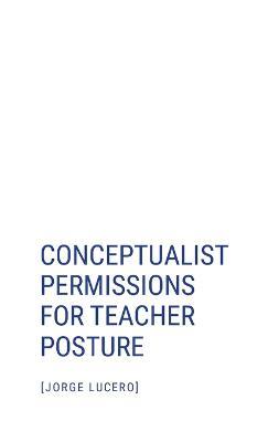 Conceptualist Permissions for Teacher Posture - Jorge Lucero - cover