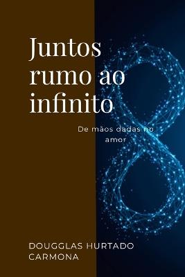 Juntos rumo ao infinito: De mãos dadas no amor - Dougglas Hurtado Carmona - cover