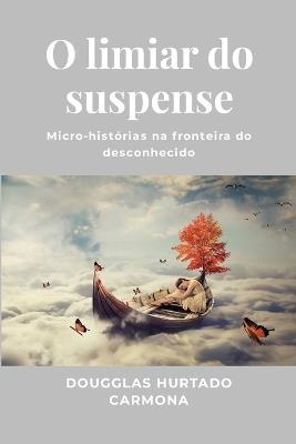 O limiar do suspense: Micro-histórias na fronteira do desconhecido - Dougglas Hurtado Carmona - cover