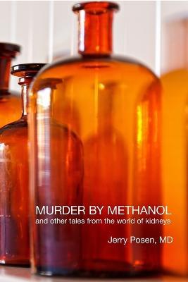 Murder by Methanol and other tales from the world of kidneys - Jerry Posen - cover