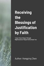 Receiving the Blessings of Justification by Faith: \Jesus' Grace Reigns Through Righteousness\ Gospel Series Book Two