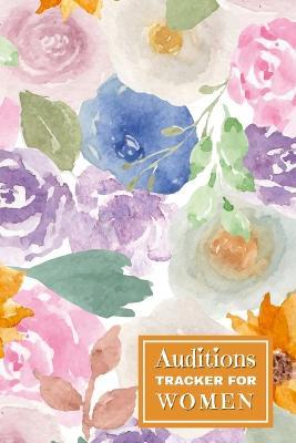 Auditions Tracker for Women: "Organize your auditions and track your progress with this Auditions Tracker. This handy tool helps actors keep track of audition dates, times, locations, and casting directors. Stay on top of your career and maximize your opportunities with this tracker." - Creative Visions Publishing - cover