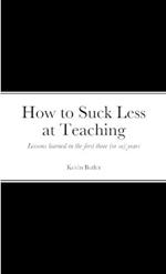 How to suck less at teaching: Lessons learned in the first three (or so) years