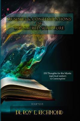 Dr. Roy E. Richmond's Musings & Contemplations of the Sacred Scripture: Thoughts for the Mystic (spiritual seeker) to Contemplate - Roy Richmond - cover