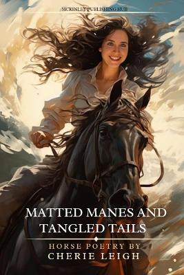 Matted Manes and Tangled Tails: Horse Poetry by Cherie Leigh - Cherie Leigh - cover