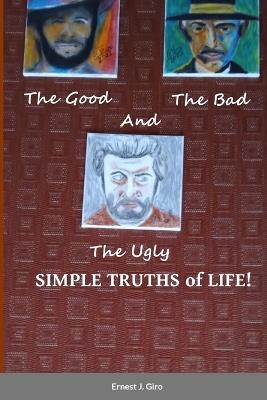 The GOOD, the BAD and the UGLY Simple Truths of Life! - Ernest Giro - cover