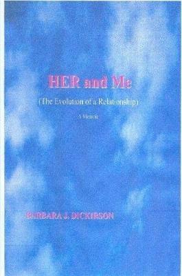 Her and Me (the Evolution of a Relationship) A Memoir - Barbara J. Dickirson - cover