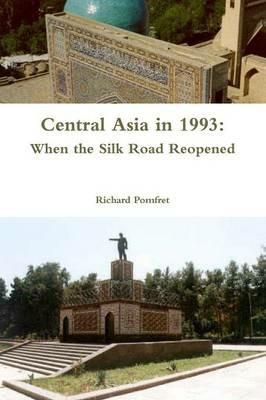 Central Asia in 1993: When the Silk Road Reopened - Richard Pomfret - cover