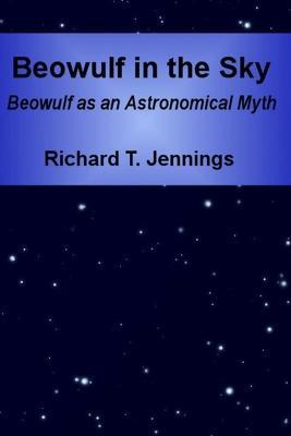 Beowulf in the Sky: Beowulf as an Astronomical Myth - Richard T. Jennings - cover