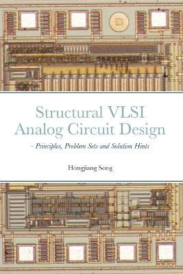 Structural VLSI Analog Circuit Design - Principles, Problem Sets and Solution Hints - Hongjiang Song - cover