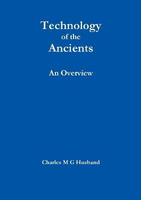 Technology of the Ancients : an Overview - Charles M G Husband - cover