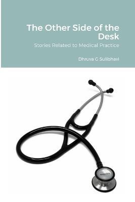 The Other Side of the Desk: Stories Related to Medical Practice - Dhruva Sulibhavi - cover