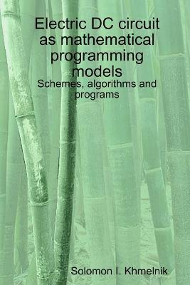 Electric DC circuit as mathematical programming models. Schemes, algorithms and programs. - Solomon I Khmelnik - cover