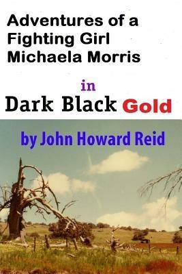 Adventures of a Fighting Girl Michaela Morris in Dark Black Gold - John Howard Reid - cover