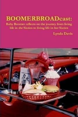 Boomerbroadcast: Baby Boomer Reflects on the Journey from Living Life in the Sixties to Living Life in Her Sixties - Lynda Davis - cover