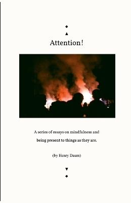 Attention!: A series of essays on mindfulness and being present to things as they are. - Henry Daum - cover