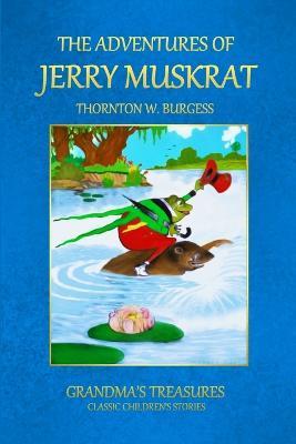 THE Adventures of Jerry Muskrat - GRANDMA'S TREASURES,THORNTON W. BURGESS - cover