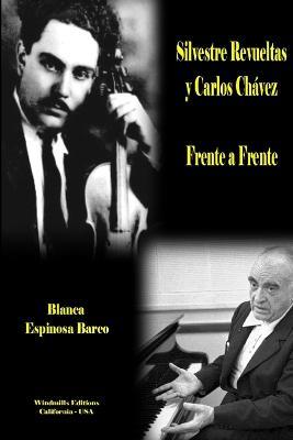 Silvestre Revueltas y Carlos Ch?vez - Frente a Frente - Blanca Espinosa Barco - cover