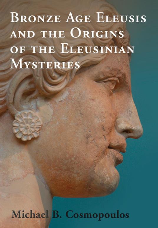 Bronze Age Eleusis and the Origins of the Eleusinian Mysteries