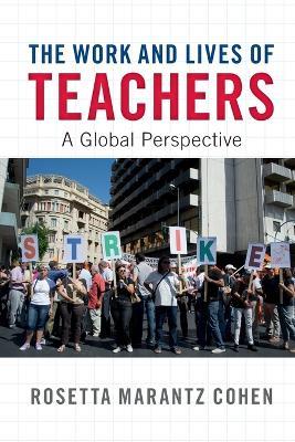 The Work and Lives of Teachers: A Global Perspective - Rosetta Marantz Cohen - cover