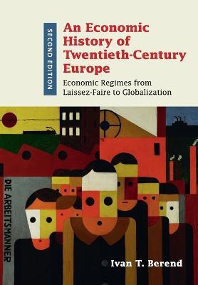 An Economic History of Twentieth-Century Europe: Economic Regimes from Laissez-Faire to Globalization - Ivan T. Berend - cover