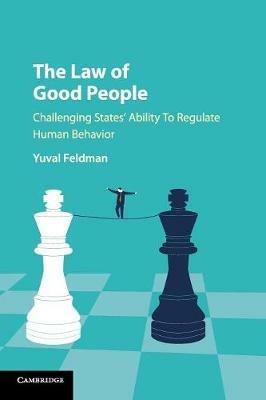 The Law of Good People: Challenging States' Ability to Regulate Human Behavior - Yuval Feldman - cover