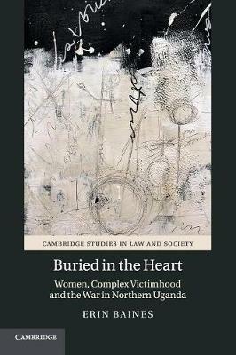 Buried in the Heart: Women, Complex Victimhood and the War in Northern Uganda - Erin Baines - cover