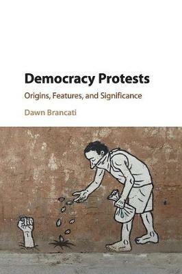 Democracy Protests: Origins, Features, and Significance - Dawn Brancati - cover