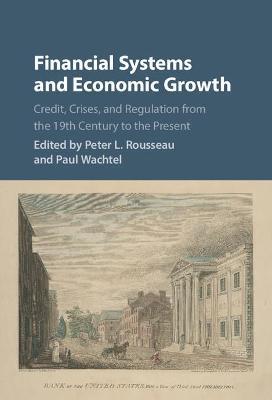 Financial Systems and Economic Growth: Credit, Crises, and Regulation from the 19th Century to the Present - cover