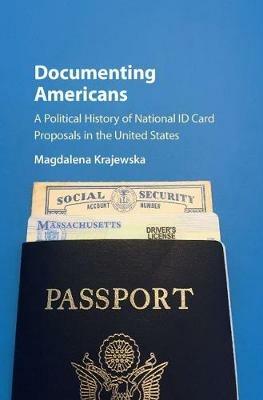 Documenting Americans: A Political History of National ID Card Proposals in the United States - Magdalena Krajewska - cover